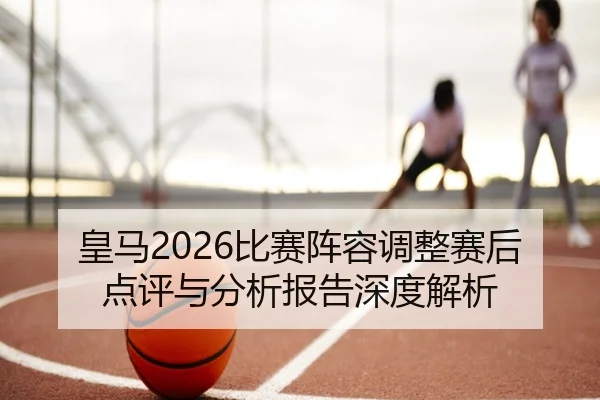 huang-ma-bi-sai-zhen-rong-tiao-zheng-sai-hou-dian-ping-yu-fen-xi-bao-gao-shen-du-jie-xi-2-216.jpg