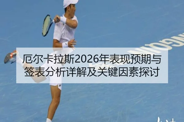 厄尔卡拉斯2026年表现预期与签表分析详解及关键因素探讨